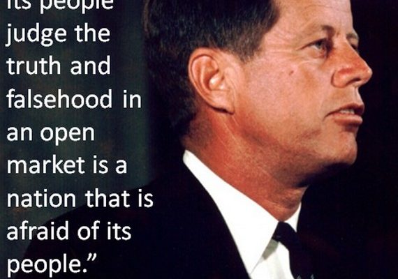 “A nation that is afraid to let its people judge the truth and falsehood in an open market…” (JFK Poster)