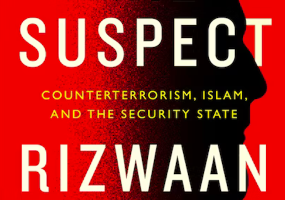 The Suspect: Counterterrorism, Islam and the Security State, by Rizwaan Sabir (Review)