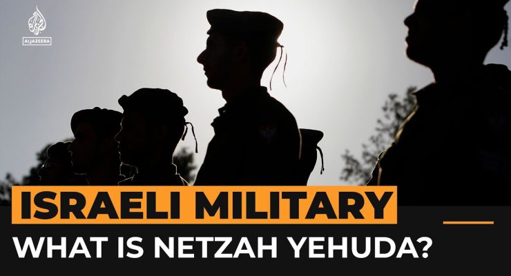 Netzah Yehuda: the ‘Violent and Aggressive’ IDF unit the US is Thinking of Sanctioning