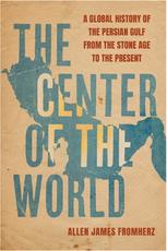 The Center of the World: A Global History of the Persian Gulf